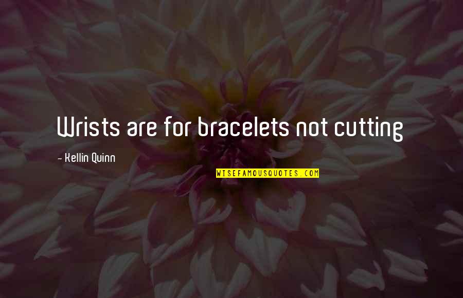 Kellin Quotes By Kellin Quinn: Wrists are for bracelets not cutting