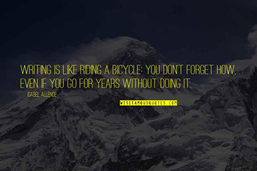 Kelling Quotes By Isabel Allende: Writing is like riding a bicycle: you don't Kelling Quotes By Isabel Allende: Writing is like riding a bicycle: you don't