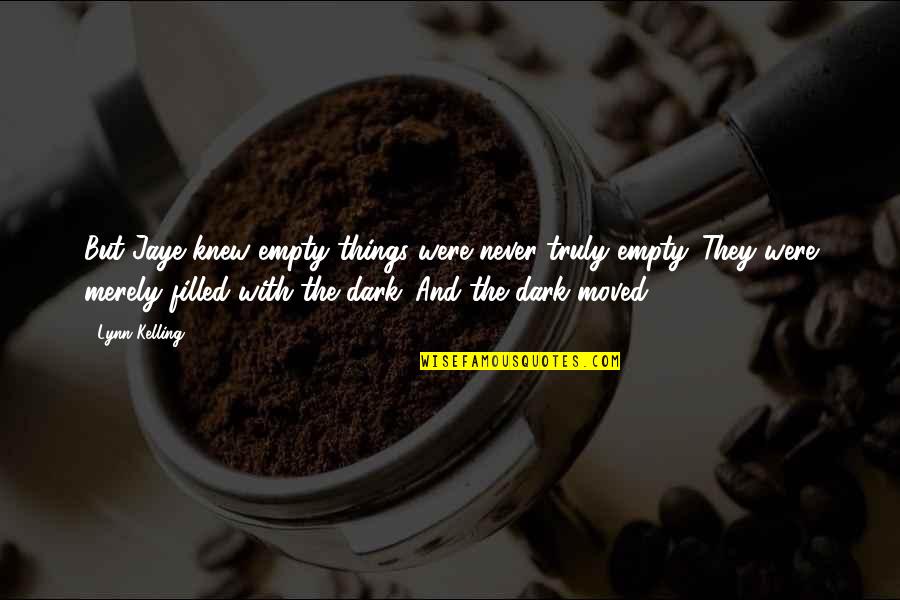 Kelling Quotes By Lynn Kelling: But Jaye knew empty things were never truly Kelling Quotes By Lynn Kelling: But Jaye knew empty things were never truly