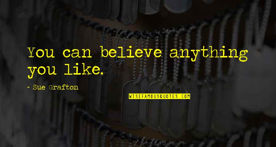 Kelling Quotes By Sue Grafton: You can believe anything you like. Kelling Quotes By Sue Grafton: You can believe anything you like.