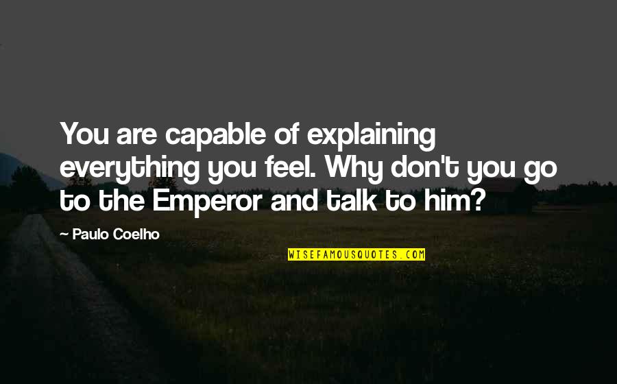 Kellington Construction Quotes By Paulo Coelho: You are capable of explaining everything you feel. Kellington Construction Quotes By Paulo Coelho: You are capable of explaining everything you feel.