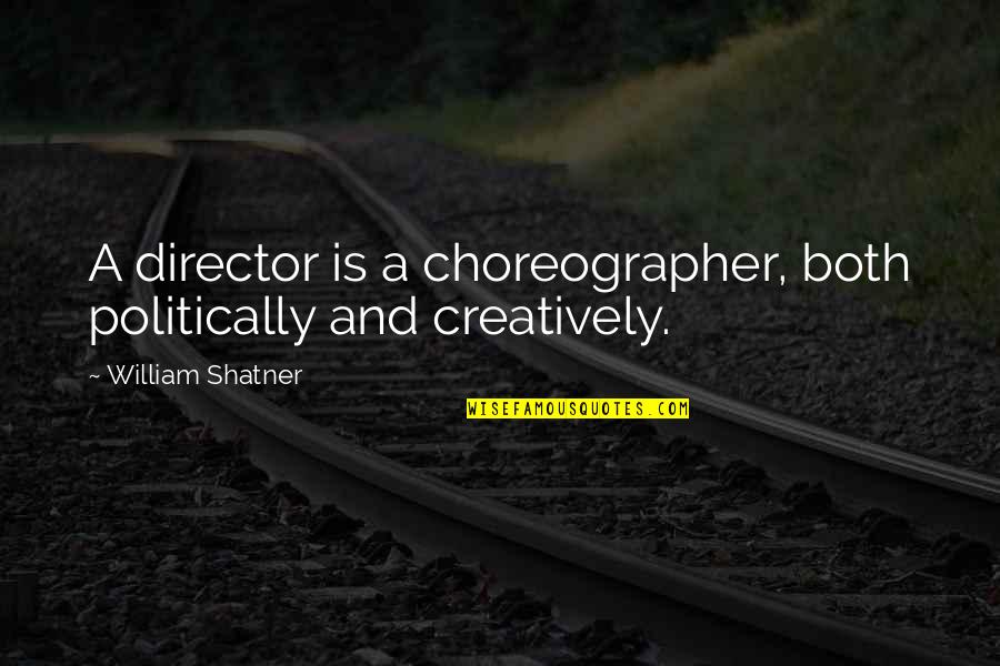 Kellis High School Quotes By William Shatner: A director is a choreographer, both politically and Kellis High School Quotes By William Shatner: A director is a choreographer, both politically and