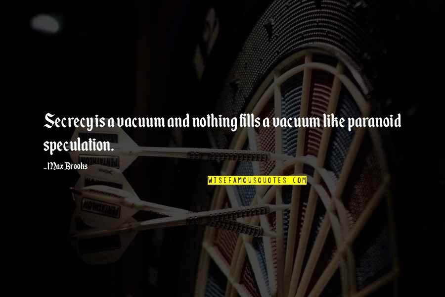 Kellish Pf2 Quotes By Max Brooks: Secrecy is a vacuum and nothing fills a