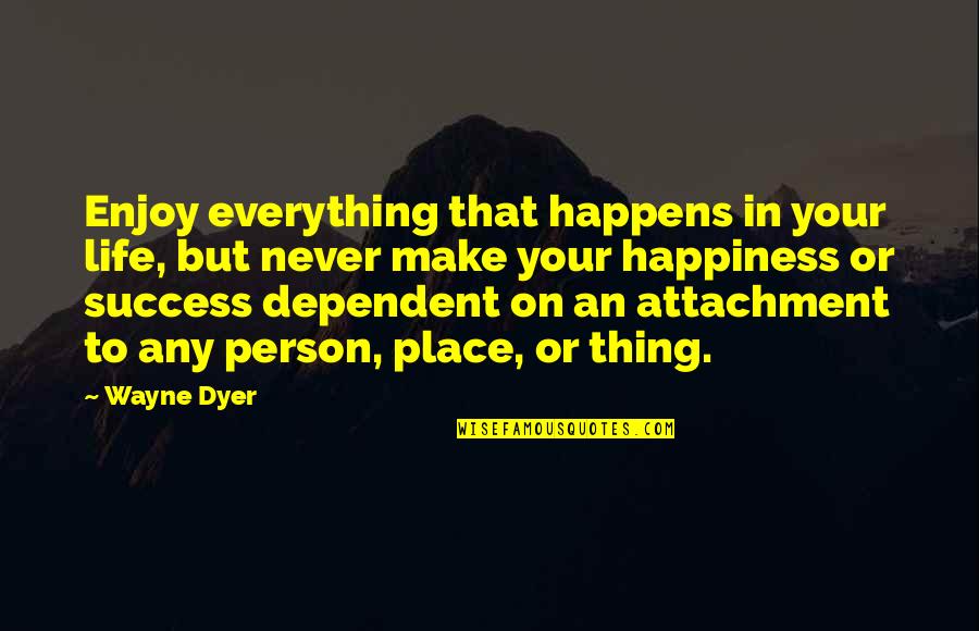 Kellish Pf2 Quotes By Wayne Dyer: Enjoy everything that happens in your life, but Kellish Pf2 Quotes By Wayne Dyer: Enjoy everything that happens in your life, but