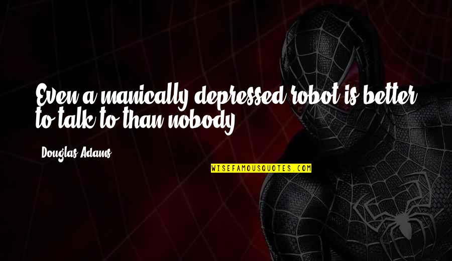 Kellish Tire Quotes By Douglas Adams: Even a manically depressed robot is better to
