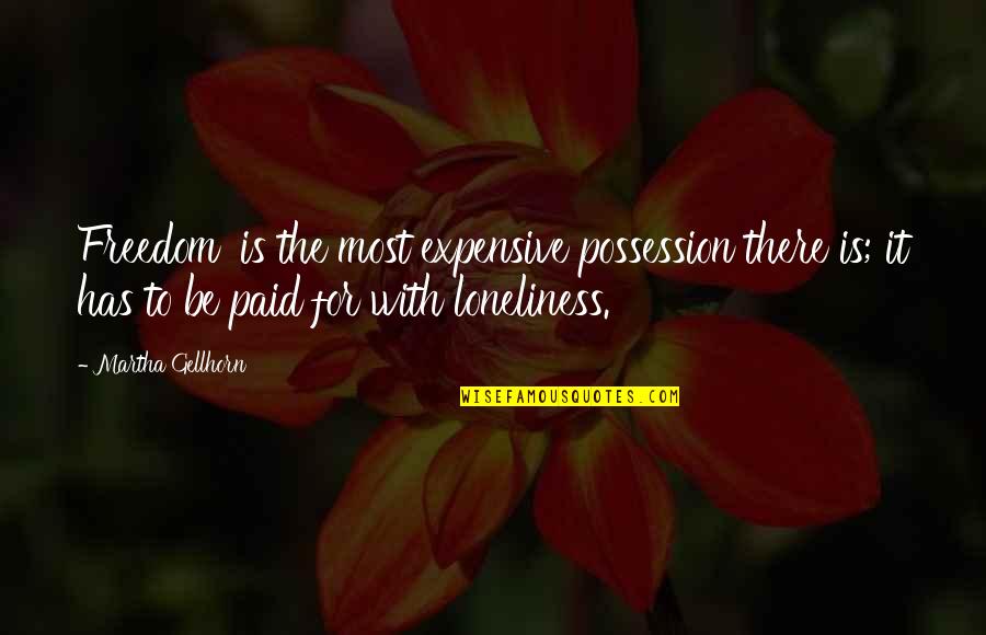 Kellish Tire Quotes By Martha Gellhorn: Freedom' is the most expensive possession there is; Kellish Tire Quotes By Martha Gellhorn: Freedom' is the most expensive possession there is;