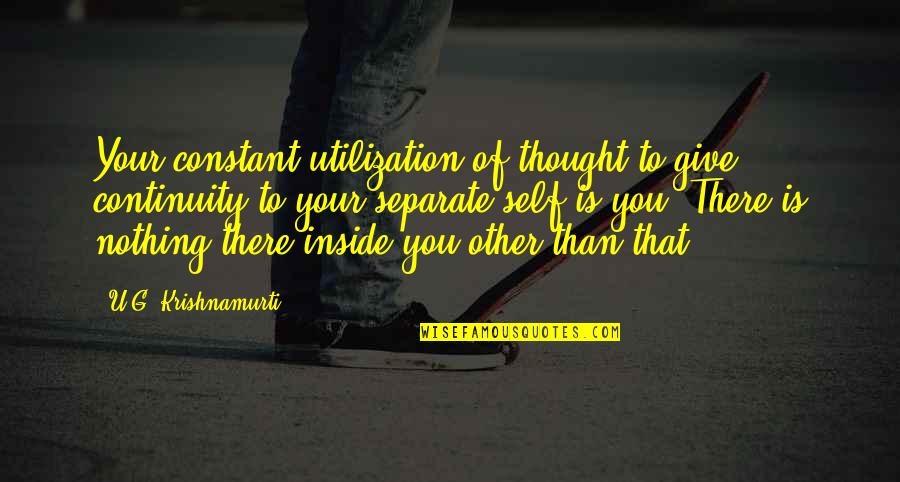 Kellison Corp Quotes By U.G. Krishnamurti: Your constant utilization of thought to give continuity Kellison Corp Quotes By U.G. Krishnamurti: Your constant utilization of thought to give continuity