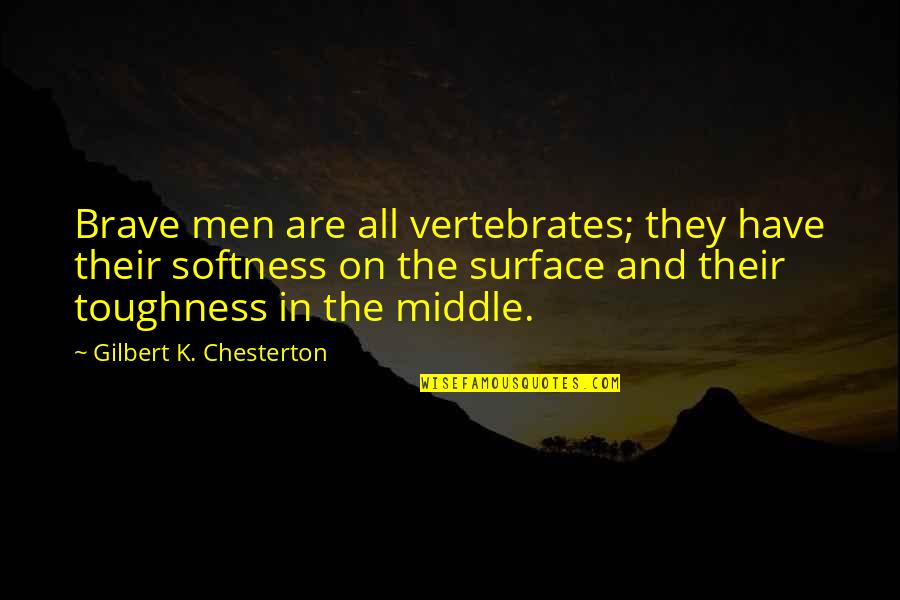 Kellman Brown Quotes By Gilbert K. Chesterton: Brave men are all vertebrates; they have their