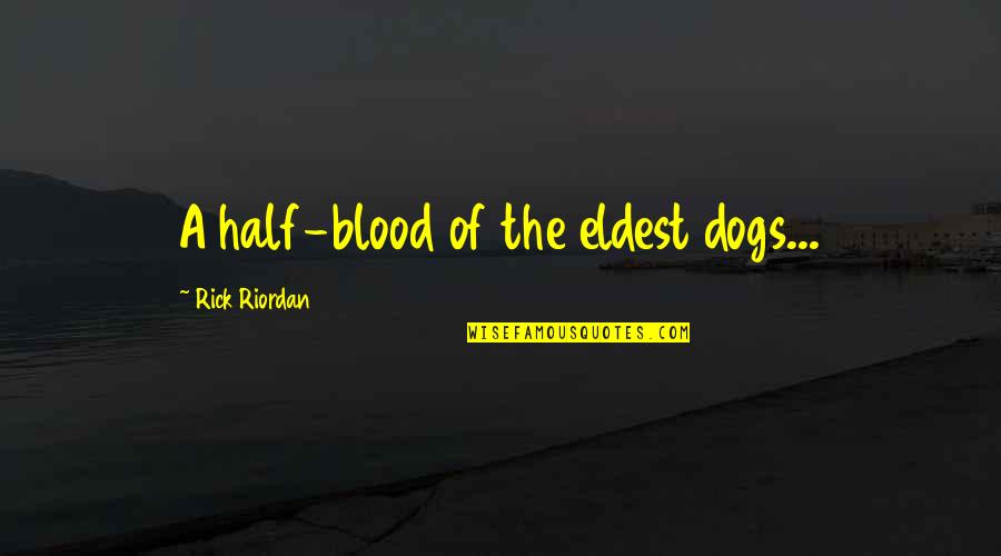 Kellman Quotes By Rick Riordan: A half-blood of the eldest dogs... Kellman Quotes By Rick Riordan: A half-blood of the eldest dogs...