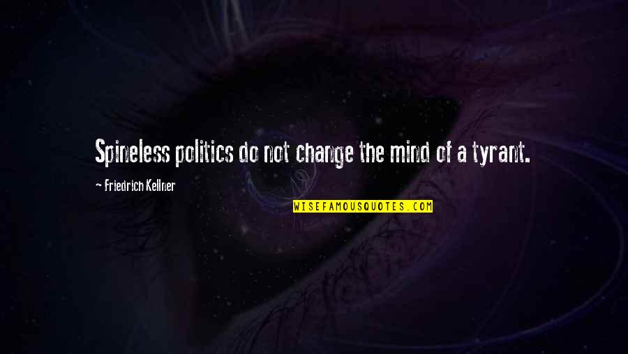 Kellner Quotes By Friedrich Kellner: Spineless politics do not change the mind of