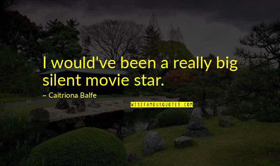 Kellnerova Miroslav Quotes By Caitriona Balfe: I would've been a really big silent movie Kellnerova Miroslav Quotes By Caitriona Balfe: I would've been a really big silent movie