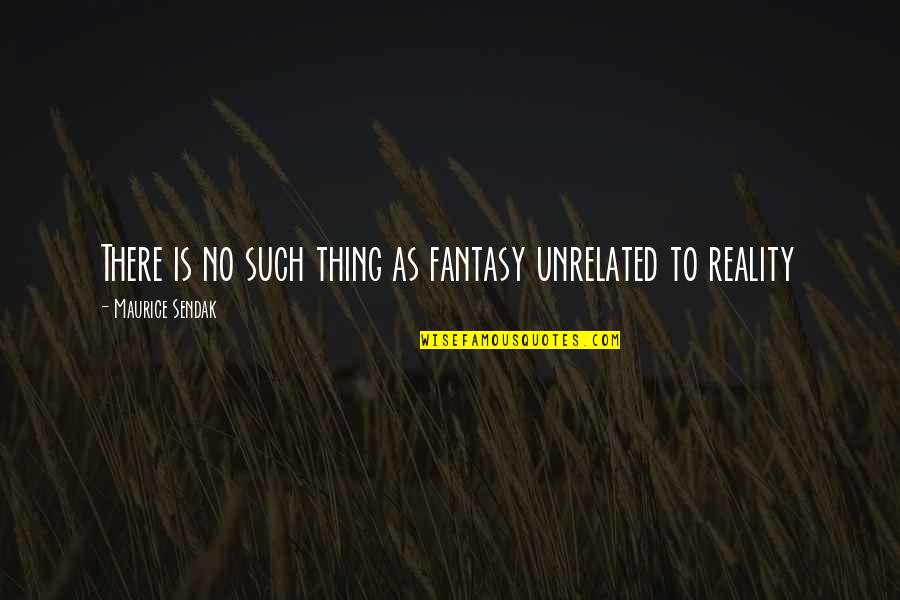 Kelloff Briand Quotes By Maurice Sendak: There is no such thing as fantasy unrelated