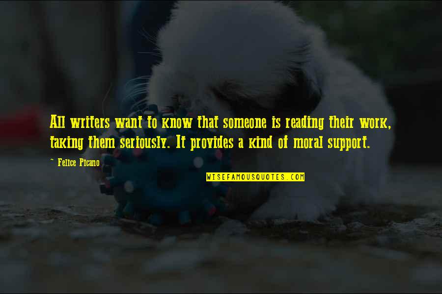 Kellon Deryck Quotes By Felice Picano: All writers want to know that someone is Kellon Deryck Quotes By Felice Picano: All writers want to know that someone is