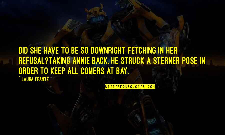 Kellon Deryck Quotes By Laura Frantz: Did she have to be so downright fetching Kellon Deryck Quotes By Laura Frantz: Did she have to be so downright fetching