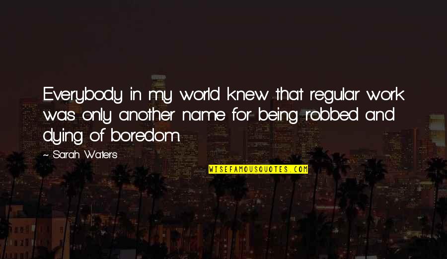 Kelloryn Quotes By Sarah Waters: Everybody in my world knew that regular work Kelloryn Quotes By Sarah Waters: Everybody in my world knew that regular work