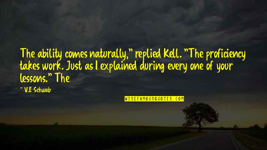 Kell's Quotes By V.E Schwab: The ability comes naturally," replied Kell. "The proficiency