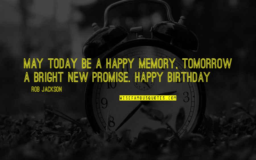 Kellsi Ballerini Quotes By Rob Jackson: May today be a happy memory, tomorrow a