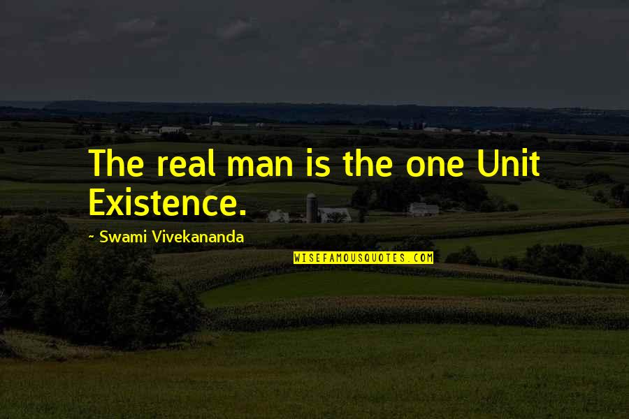 Kellum Sod Farm Quotes By Swami Vivekananda: The real man is the one Unit Existence.