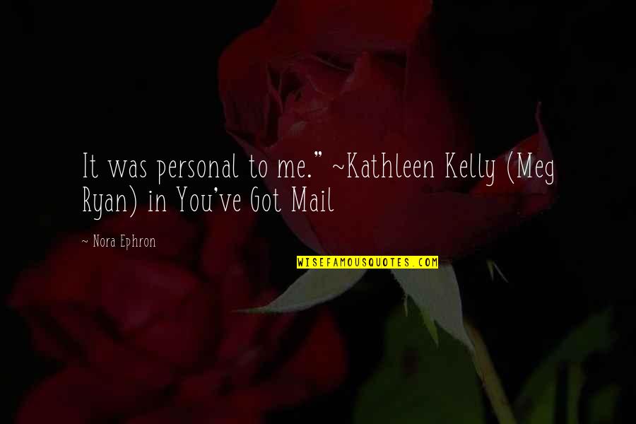 Kelly And Ryan Quotes By Nora Ephron: It was personal to me." ~Kathleen Kelly (Meg