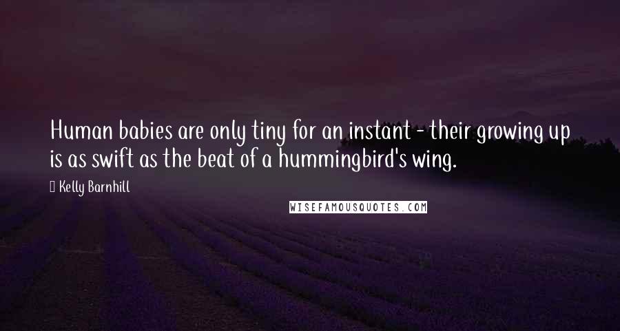 Kelly Barnhill quotes: Human babies are only tiny for an instant - their growing up is as swift as the beat of a hummingbird's wing.