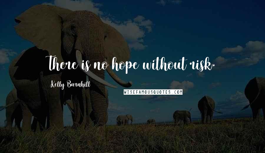 Kelly Barnhill quotes: There is no hope without risk.