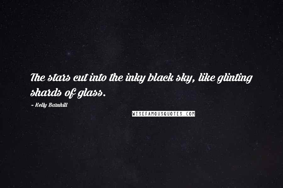 Kelly Barnhill quotes: The stars cut into the inky black sky, like glinting shards of glass.