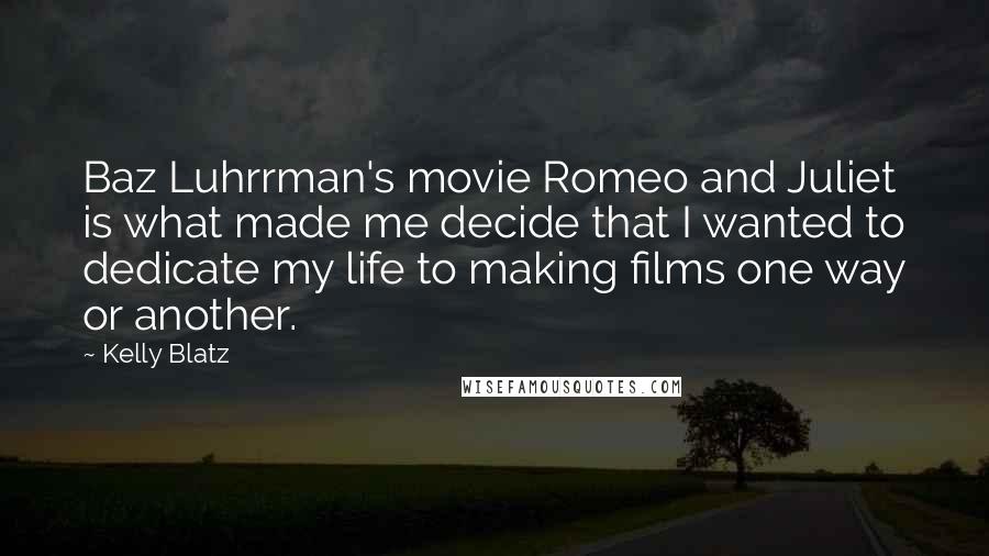 Kelly Blatz quotes: Baz Luhrrman's movie Romeo and Juliet is what made me decide that I wanted to dedicate my life to making films one way or another. Kelly Blatz quotes: Baz Luhrrman's movie Romeo and Juliet is what made me decide that I wanted to dedicate my life to making films one way or another.