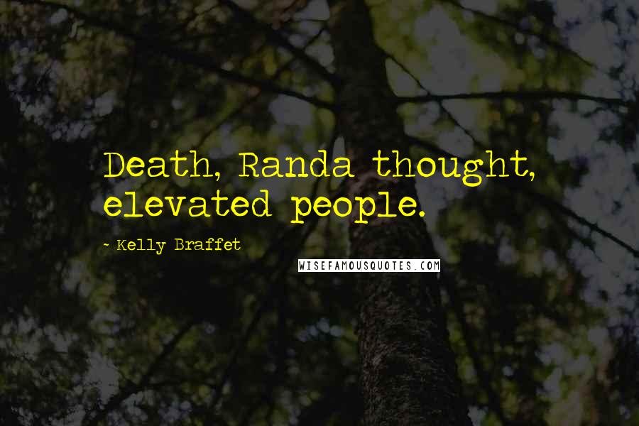 Kelly Braffet quotes: Death, Randa thought, elevated people.