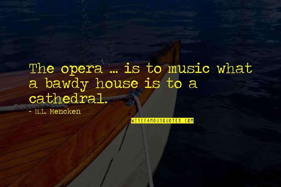 Kelly Braffet Quotes By H.L. Mencken: The opera ... is to music what a