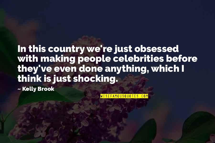 Kelly Brook Quotes By Kelly Brook: In this country we're just obsessed with making