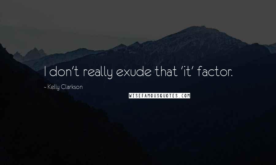 Kelly Clarkson quotes: I don't really exude that 'it' factor.