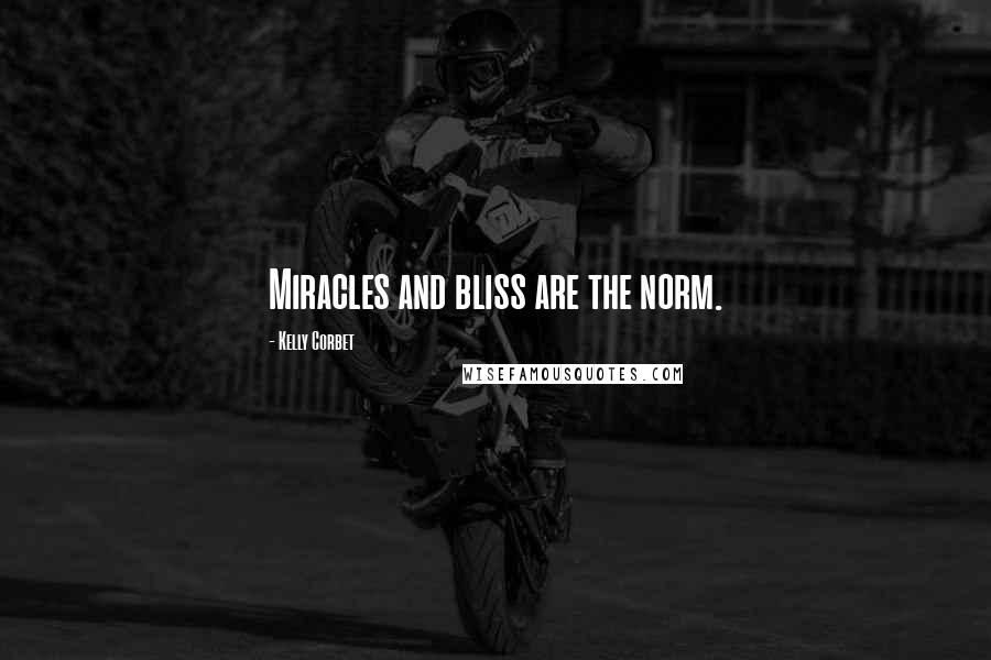 Kelly Corbet quotes: Miracles and bliss are the norm.