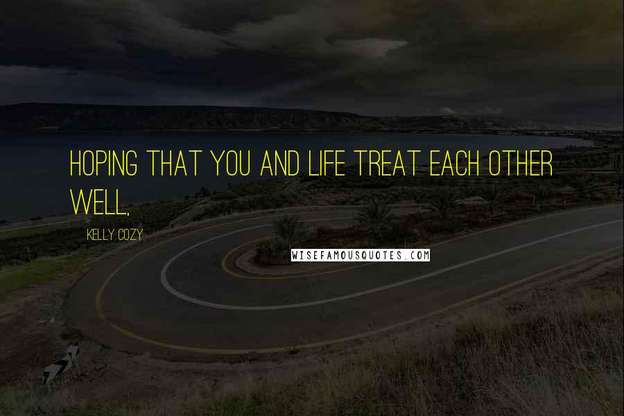 Kelly Cozy quotes: Hoping that you and life treat each other well,