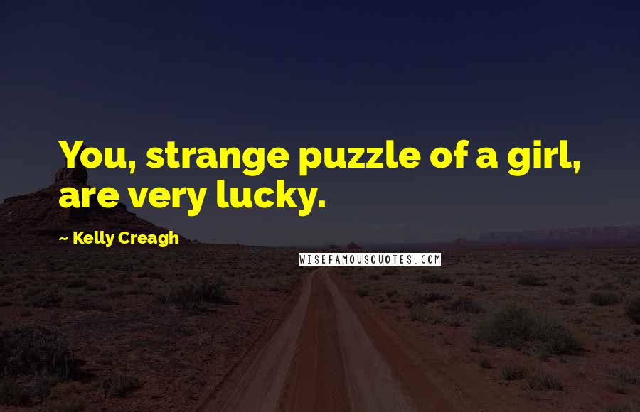 Kelly Creagh quotes: You, strange puzzle of a girl, are very lucky.