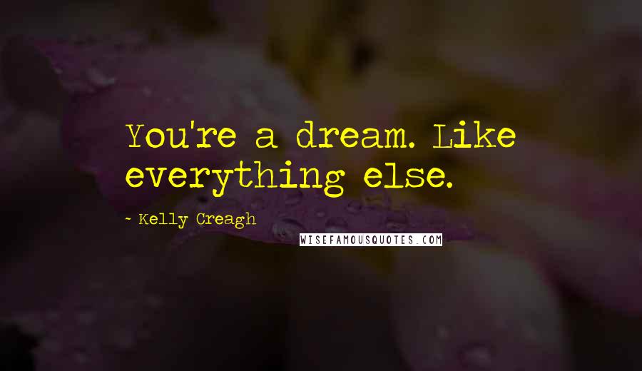 Kelly Creagh quotes: You're a dream. Like everything else.