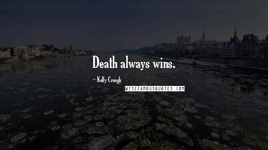 Kelly Creagh quotes: Death always wins.