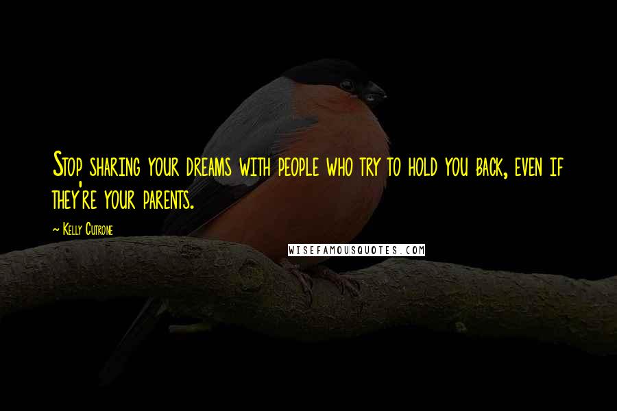 Kelly Cutrone quotes: Stop sharing your dreams with people who try to hold you back, even if they're your parents.