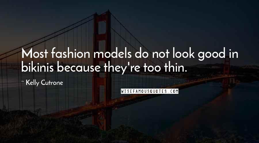 Kelly Cutrone quotes: Most fashion models do not look good in bikinis because they're too thin.