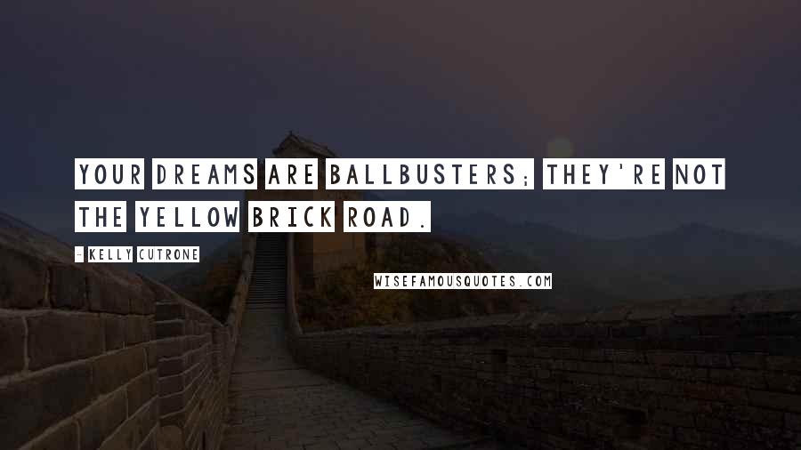 Kelly Cutrone quotes: Your dreams are ballbusters; they're not the yellow brick road.