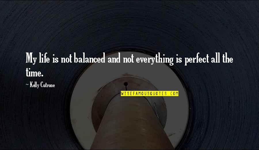 Kelly Cutrone Quotes By Kelly Cutrone: My life is not balanced and not everything