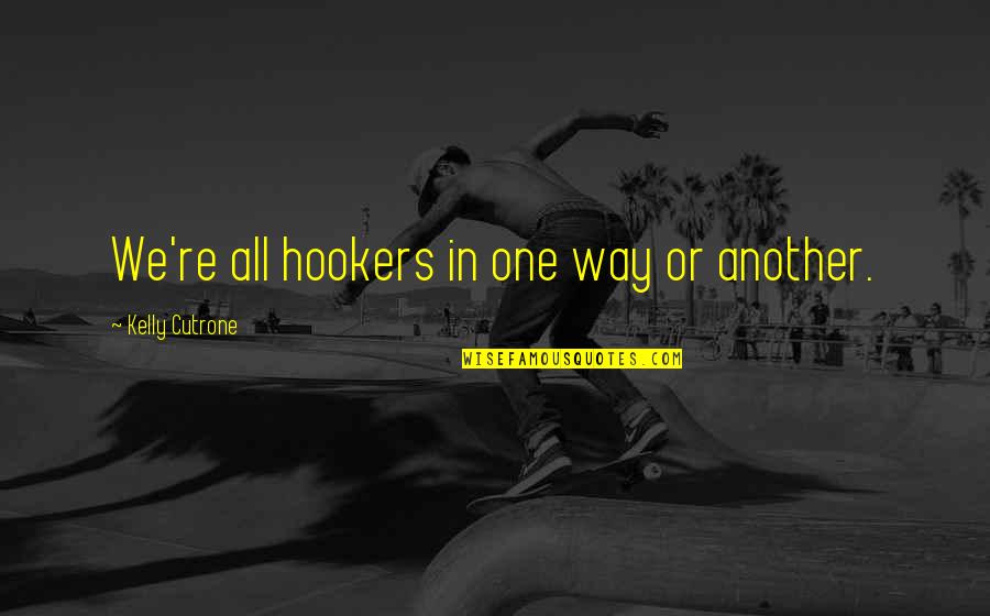 Kelly Cutrone Quotes By Kelly Cutrone: We're all hookers in one way or another.