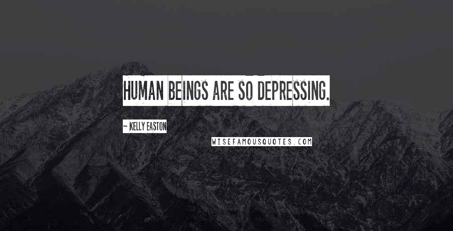Kelly Easton quotes: Human beings are so depressing.