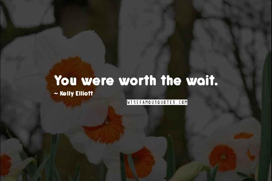 Kelly Elliott quotes: You were worth the wait.