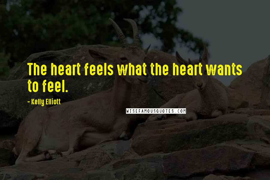 Kelly Elliott quotes: The heart feels what the heart wants to feel.