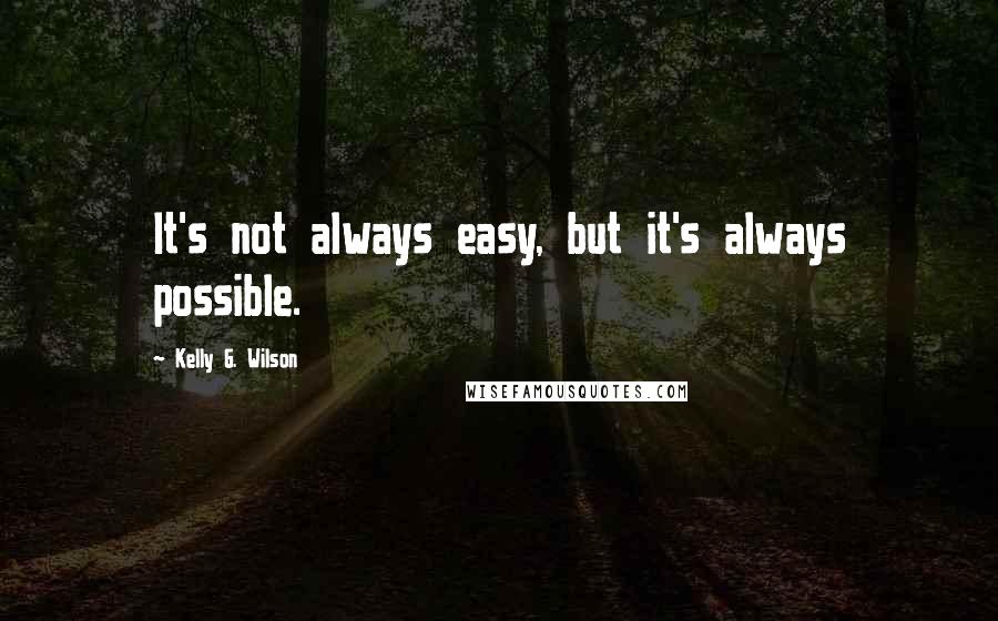 Kelly G. Wilson quotes: It's not always easy, but it's always possible.