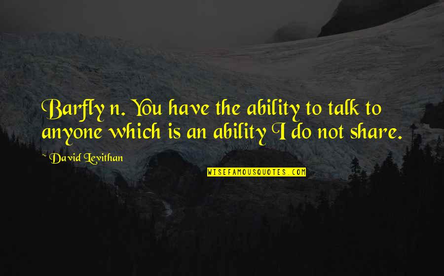 Kelly Hyland Quotes By David Levithan: Barfly n. You have the ability to talk