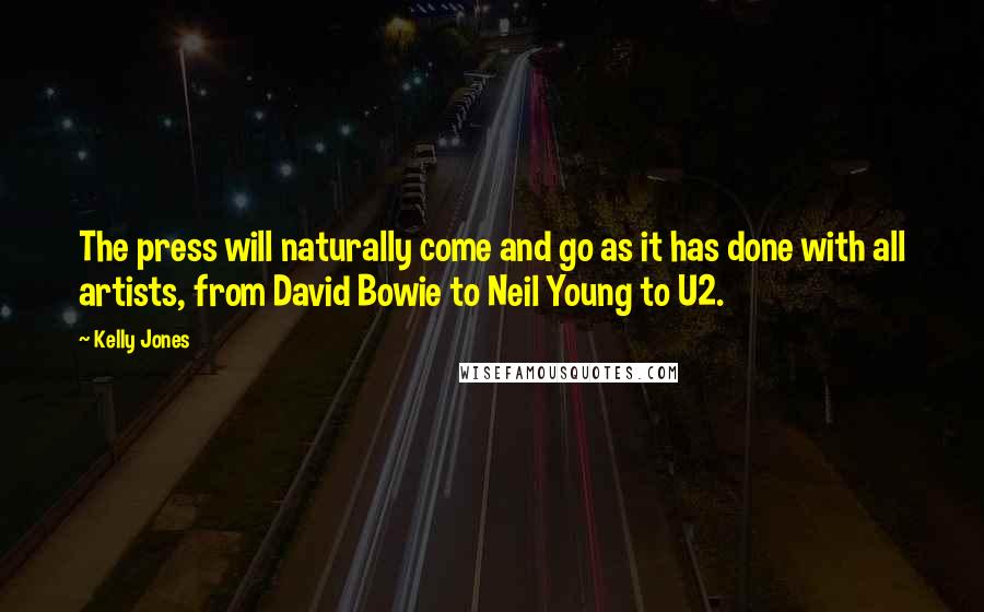 Kelly Jones quotes: The press will naturally come and go as it has done with all artists, from David Bowie to Neil Young to U2.