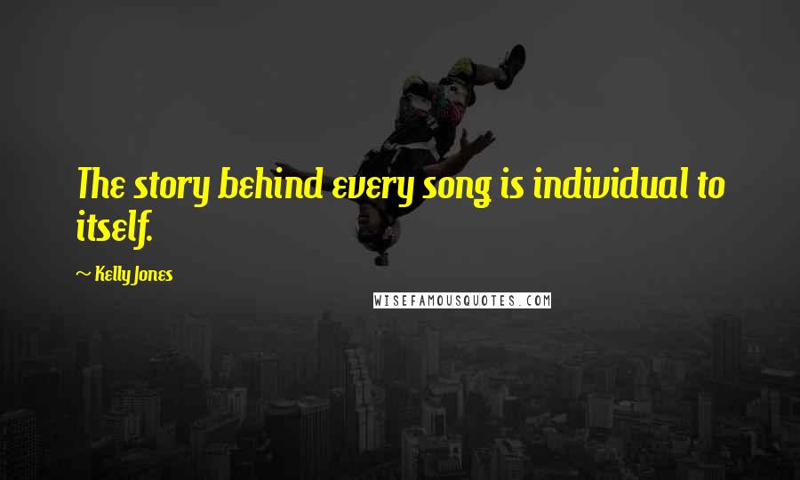 Kelly Jones quotes: The story behind every song is individual to itself.