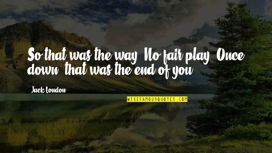 Kelly Kapoor Quotes By Jack London: So that was the way. No fair play.