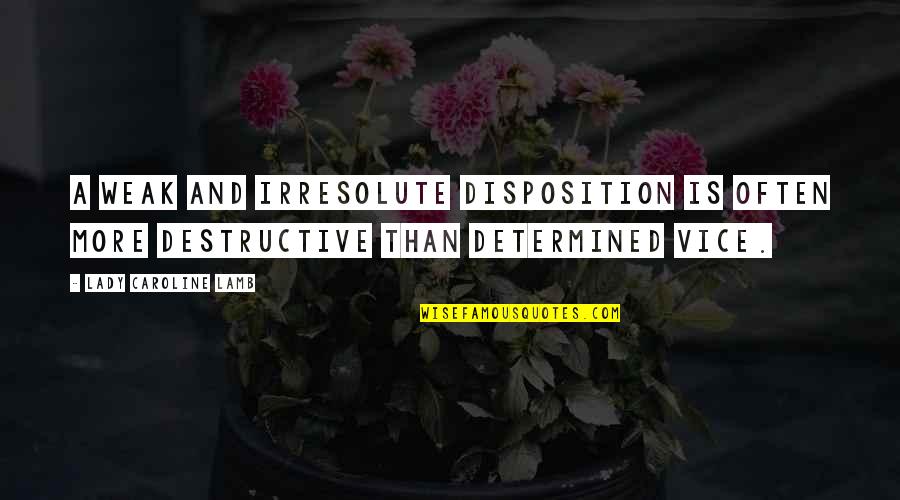Kelly Kapoor Quotes By Lady Caroline Lamb: A weak and irresolute disposition is often more